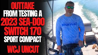 Outtake From Testing The 2023 SeaDoo SWITCH Sport Compact 170 The Watercraft Journal Uncut [upl. by Eitsyrhc]