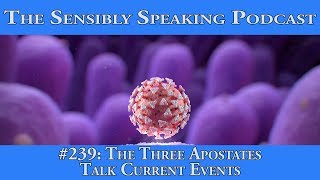 Sensibly Speaking Podcast 239 The Three Apostates Talk Current Events [upl. by Akiras]