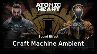 Atomic Heart  Craft Machine Ambient ♪ Sound Effect [upl. by Virendra]