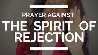 PRAYER AGAINST THE SPIRIT OF REJECTION [upl. by Naamann]