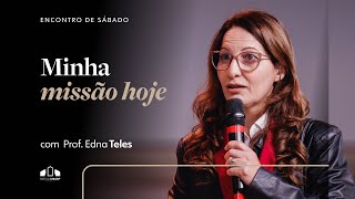 MINHA MISSÃO HOJE  Prof Edna Teles  Encontro de Sábado  Igreja Unasp SP [upl. by Akkeber]