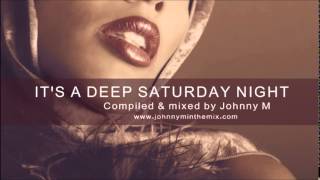 ITS A DEEP SATURDAY NIGHT  DEEP HOUSE MIX BY JOHNNY M [upl. by Wilma]