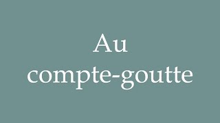 How to Pronounce Au comptegoutte Dribs and drabs Correctly in French [upl. by Idissac694]