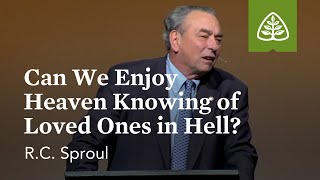 RC Sproul Can We Enjoy Heaven Knowing of Loved Ones in Hell [upl. by Hemetaf334]