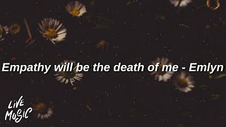 Empathy will be the death of me  Emlyn Lyrics [upl. by Zuleika]