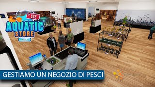 AQUATIC STORE SIMULATOR  GESTIAMO UN NEGOZIO DI ACQUARIOFILIA  GAMEPLAY ITA  PC [upl. by Mazur]