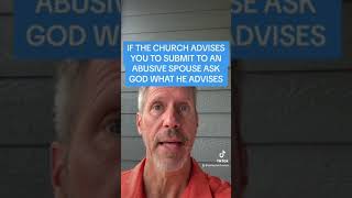 IF THE CHURCH ADVISES YOU TO SUBMIT TO AN ABUSIVE SPOUSE ASK GOD WHAT HE ADVISES [upl. by Danziger]