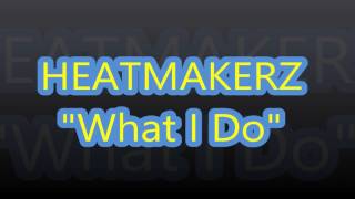 HEATMAKERZ WHAT I DO [upl. by Ellohcin]