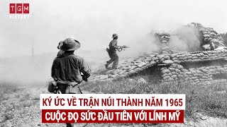 KÝ ỨC VỀ TRẬN NÚI THÀNH NĂM 1965 – CUỘC ĐỌ SỨC ĐẦU TIÊN VỚI LÍNH MỸ [upl. by Sirrep861]