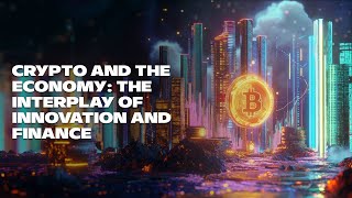 Crypto and the Economy The Interplay of Innovation and Finance [upl. by Arvid]