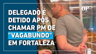 Delegado é detido por desacato ao chamar PM de quotvagabundoquot em Fortaleza [upl. by Mauralia499]