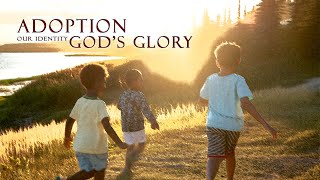 Adoption Our Identity  Gods Glory [upl. by Lennox211]