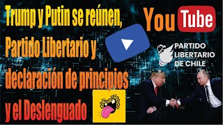 Trump y Putin se reúnen Partido Libertario y declaración de principios y el Deslenguado [upl. by Calida877]