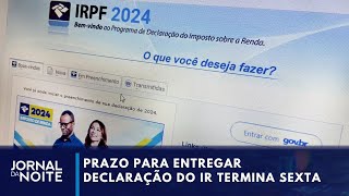 Prazo para entregar a declaração do IR termina nesta sexta 31  Jornal da Noite [upl. by Farver74]