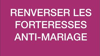 RENVERSER LES FORTERESSES ANTIMARIAGE [upl. by Zetneuq]