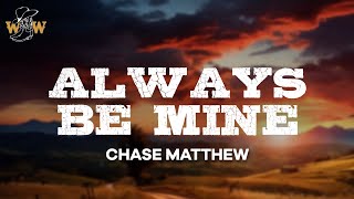 Chase Matthew  Always Be Mine Lyrics [upl. by Meekah]