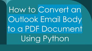 How to Convert an Outlook Email Body to a PDF Document Using Python [upl. by Archy]