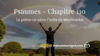 Psaumes  chapitre 110  Le prêtre roi selon lordre de Melchisédek livreaudiogratuit lirelabible [upl. by Eendyc207]