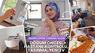 Londrada Yaşam Doğum Öncesi Hastane KontrolüTaşınma Yeni Ev yeniev doğumahazırlık vlogvideo [upl. by Donelle]