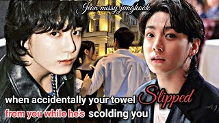 when your towel slipped from you while hes scolding you fanfiction jkff jungkookff btsff bts [upl. by Allsopp482]