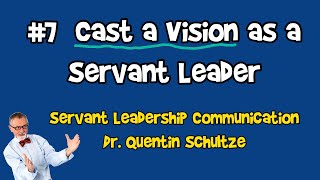 7 Cast a Vision as a Servant Leader  Using Servant Communication with Dr Quentin Schultze [upl. by Norm817]