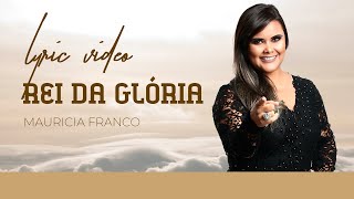 REI DA GLÓRIA  LYRIC VÍDEO OFICIAL MAURICIA FRANCO [upl. by Anairad]