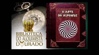 A Arte da Hipnose  Audiolivro Biblioteca do Alquimista Dourado [upl. by Berwick]