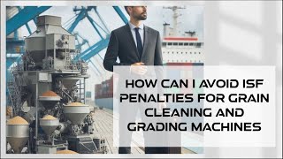 How Can I Avoid ISF Penalties For Grain Cleaning And Grading Machines [upl. by Mcwherter]