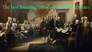 The Best Founding Fathers of the United States  The Best American Founding Fathers [upl. by Eelime]