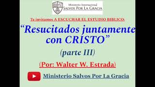 RESUCITADOS JUNTAMENTE CON CRISTO parte 3 Por Walter EstradaMinisterio Salvos Por La Gracia [upl. by Goodrow153]