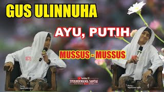 GUS ULINNUHA MODE AYU MUSSUS MUSSUS PUTIH  PENGAJIAN TERBARU GUS ULINNUHA [upl. by Rizan]