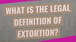 What is the legal definition of extortion [upl. by Lotta466]