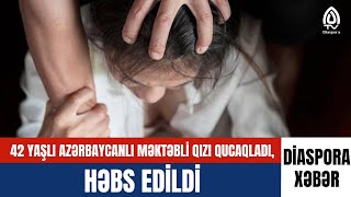 42 YAŞLI AZƏRBAYCANLI MƏKTƏBLİ QIZI QUCAQLADI HƏBS EDİLDİ  DİASPORA XƏBƏR [upl. by Aliet]