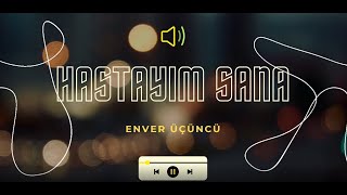 27  ENVER ÜÇÜNCÜ  HASTAYIM SANA [upl. by Roybn]