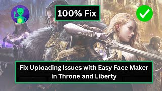 How to fix Uploading Issues with Easy Face Maker in Throne and Liberty [upl. by Bortman539]