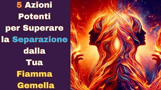 5 azioni potenti per superare la separazione dalla tua fiamma gemella [upl. by Eikcaj]