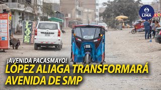 AVENIDA PACASMAYO LUCIRÁ DIFERENTE  ALCALDE LÓPEZ ALIAGA MEJORARÁ PISTAS EN SAN MARTÍN DE PORRES [upl. by Dennet]