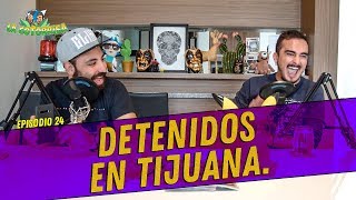 La Cotorrisa  Episodio 24  Detenidos en Tijuana [upl. by Notpmah]