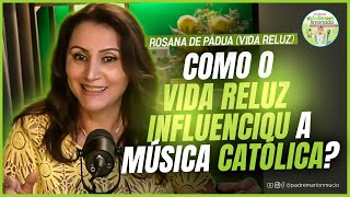 Como o Vida Reluz INFLUENCIOU a música CATÓLICA  Rosana de Pádua [upl. by Milde]