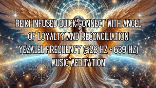 Reiki Infused Connect To Angel of Loyalty Reconciliation Yezalel Frequency 528 Hz  639 Hz Music [upl. by Rexferd265]