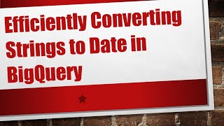 Efficiently Converting Strings to Date in BigQuery [upl. by Yewed]