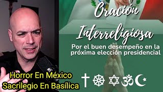 ‼️ Sacrilegio En México Por La Paz En Las Próximas Elecciones  Oración Interreligiosa  Luis Roman [upl. by Aehs]