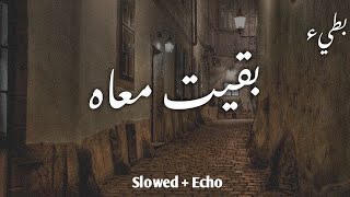 بقيت معاه  بطيء  Slowed  Echo [upl. by Ednutabab]