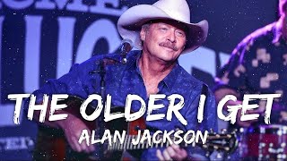 Alan Jackson  The Older I Get Lyrics [upl. by Lertnom389]