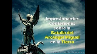 Impresionantes Confesiones sobre la Batalla del Arcángel Miguel en la Tierra [upl. by Selegna805]