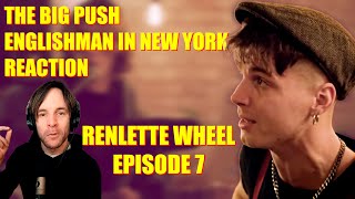 THE BIG PUSH  Englishman In New York REACTION  RENLETTE WHEEL EP 7 [upl. by Laufer806]