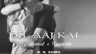 dil aaj kal slowed and reverb kk songs dil aaj kal lyrics song [upl. by Reyotal]