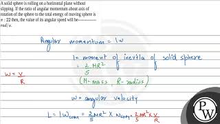 A solid sphere is rolling on a horizontal plane without slipping If the ratio of angular moment [upl. by Marutani]