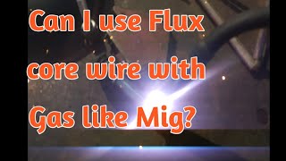 Can I used Flux core wire with gas like a Mig wire crazy check the video [upl. by Ilyssa445]