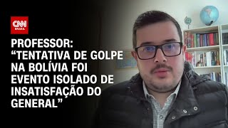 Professor “Tentativa de golpe na Bolívia foi evento isolado de insatisfação do general”  LIVE CNN [upl. by Ori]